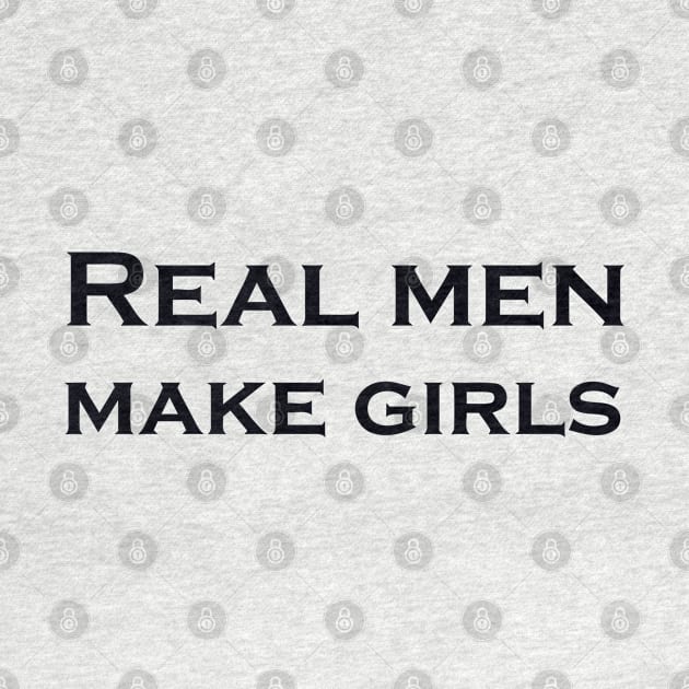 REAL MEN MAKE GIRLS by mabelas